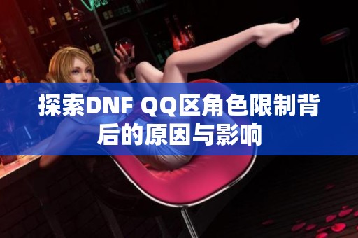 探索DNF QQ区角色限制背后的原因与影响