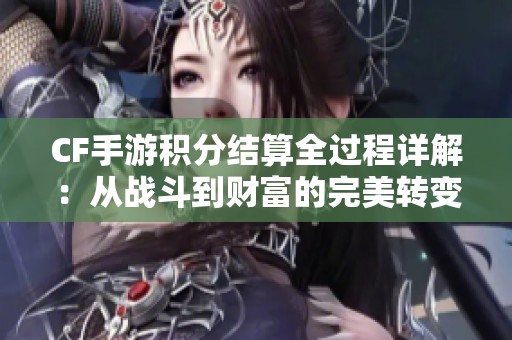 CF手游积分结算全过程详解：从战斗到财富的完美转变