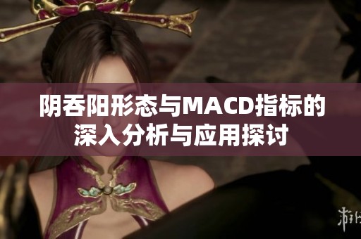阴吞阳形态与MACD指标的深入分析与应用探讨
