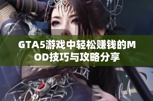 GTA5游戏中轻松赚钱的MOD技巧与攻略分享