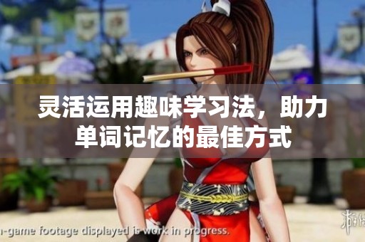 灵活运用趣味学习法，助力单词记忆的最佳方式