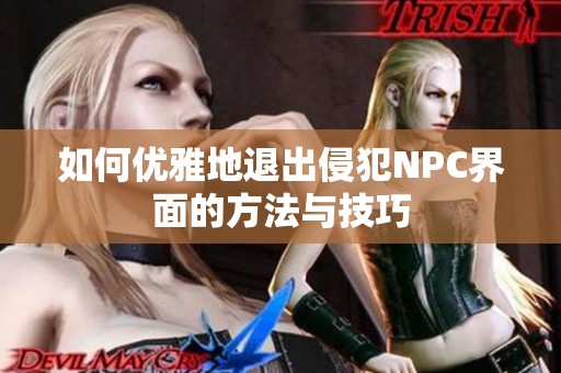 如何优雅地退出侵犯NPC界面的方法与技巧