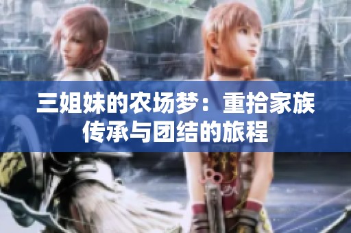 三姐妹的农场梦：重拾家族传承与团结的旅程