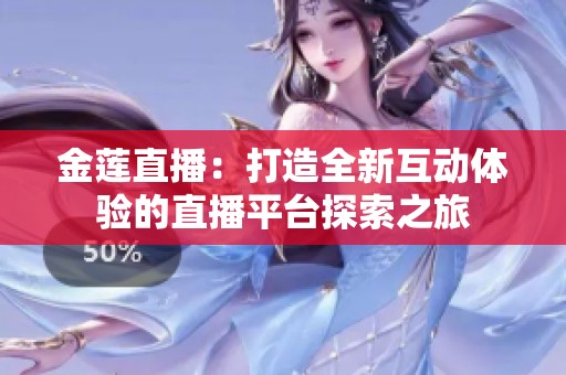 金莲直播：打造全新互动体验的直播平台探索之旅