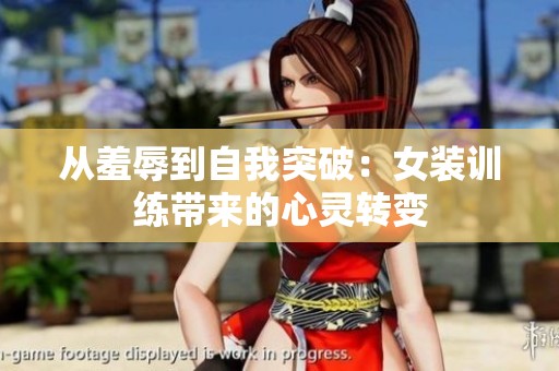 从羞辱到自我突破：女装训练带来的心灵转变