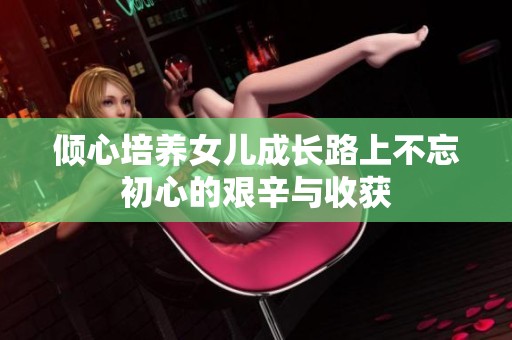 倾心培养女儿成长路上不忘初心的艰辛与收获