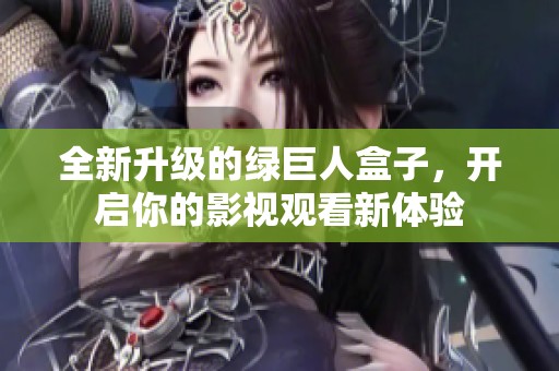 全新升级的绿巨人盒子，开启你的影视观看新体验