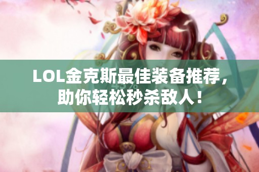 LOL金克斯最佳装备推荐，助你轻松秒杀敌人！