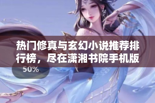 热门修真与玄幻小说推荐排行榜，尽在潇湘书院手机版