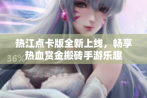 热江点卡版全新上线，畅享热血赏金搬砖手游乐趣