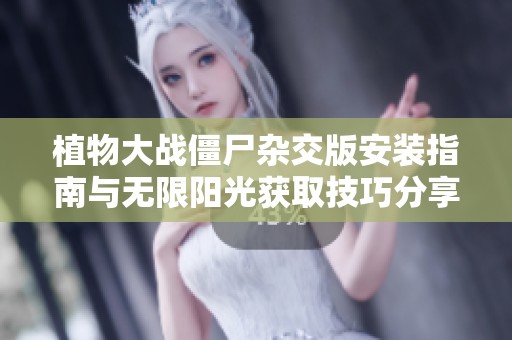 植物大战僵尸杂交版安装指南与无限阳光获取技巧分享