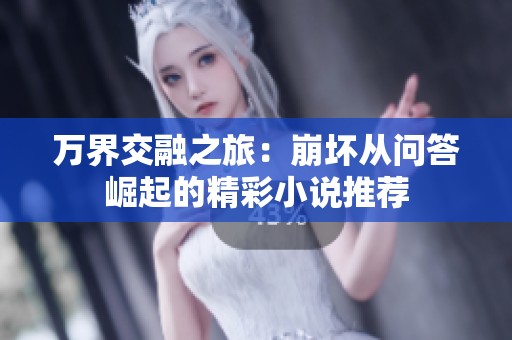 万界交融之旅：崩坏从问答崛起的精彩小说推荐