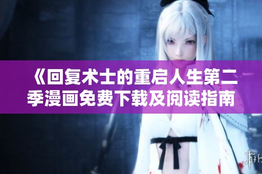 《回复术士的重启人生第二季漫画免费下载及阅读指南》