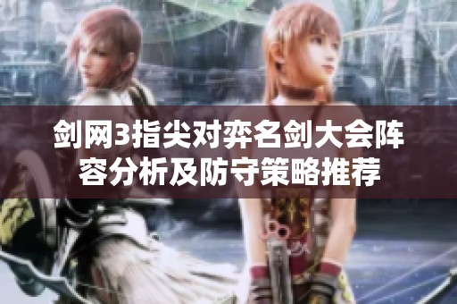 剑网3指尖对弈名剑大会阵容分析及防守策略推荐