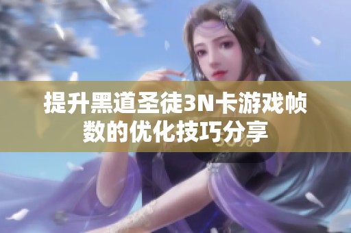 提升黑道圣徒3N卡游戏帧数的优化技巧分享
