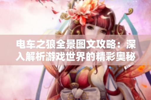 电车之狼全景图文攻略：深入解析游戏世界的精彩奥秘