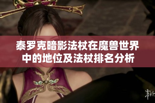 泰罗克暗影法杖在魔兽世界中的地位及法杖排名分析