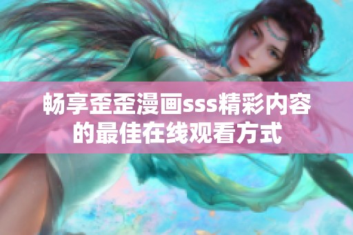 畅享歪歪漫画sss精彩内容的最佳在线观看方式