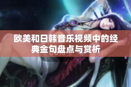 欧美和日韩音乐视频中的经典金句盘点与赏析