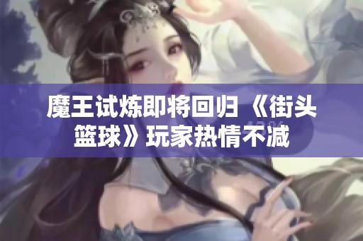魔王试炼即将回归 《街头篮球》玩家热情不减