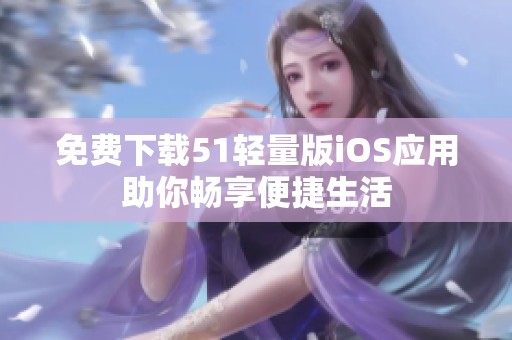 免费下载51轻量版iOS应用助你畅享便捷生活