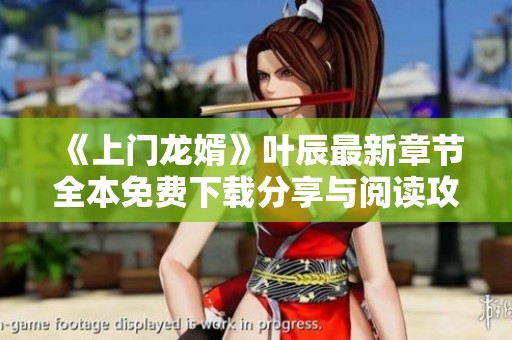 《上门龙婿》叶辰最新章节全本免费下载分享与阅读攻略
