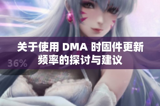 关于使用 DMA 时固件更新频率的探讨与建议