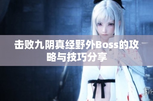 击败九阴真经野外Boss的攻略与技巧分享
