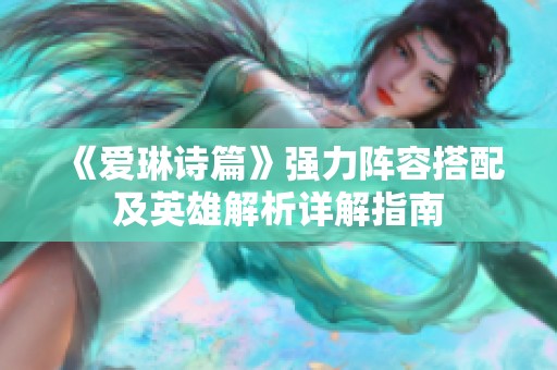 《爱琳诗篇》强力阵容搭配及英雄解析详解指南