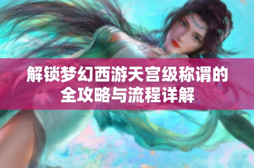 解锁梦幻西游天宫级称谓的全攻略与流程详解