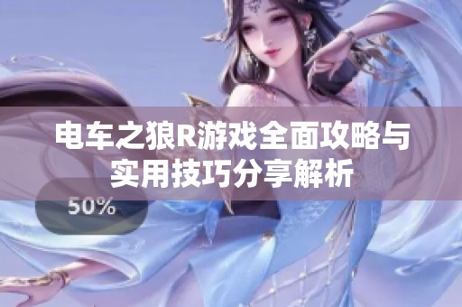电车之狼R游戏全面攻略与实用技巧分享解析