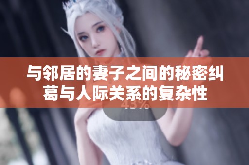 与邻居的妻子之间的秘密纠葛与人际关系的复杂性