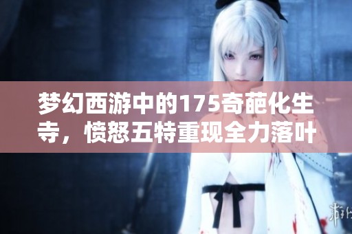 梦幻西游中的175奇葩化生寺，愤怒五特重现全力落叶萧萧套