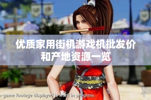 优质家用街机游戏机批发价和产地资源一览