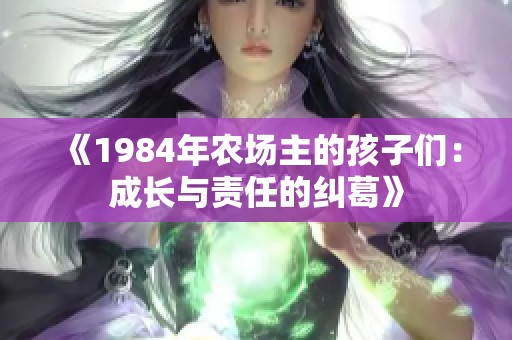 《1984年农场主的孩子们：成长与责任的纠葛》