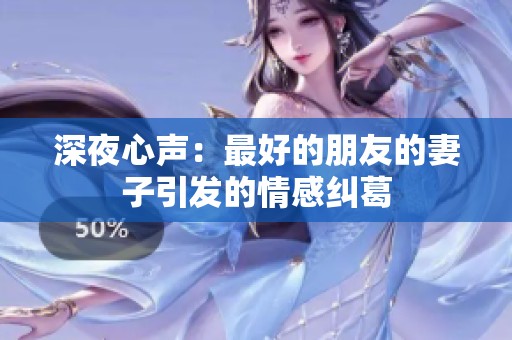 深夜心声：最好的朋友的妻子引发的情感纠葛