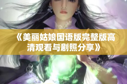 《美丽姑娘国语版完整版高清观看与剧照分享》