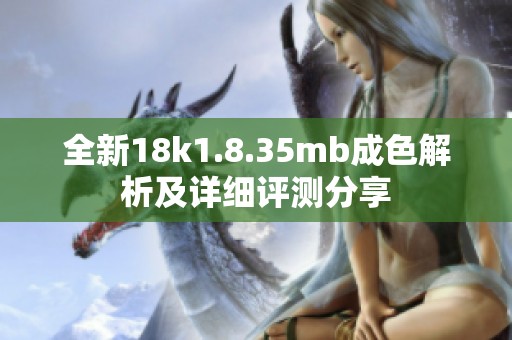 全新18k1.8.35mb成色解析及详细评测分享