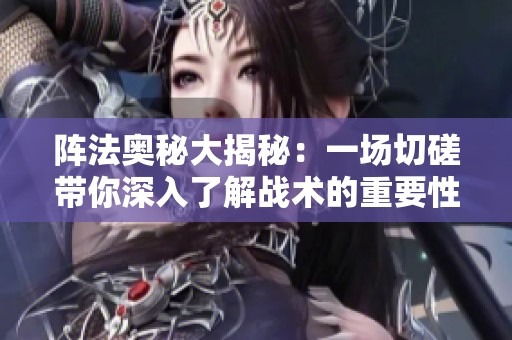 阵法奥秘大揭秘：一场切磋带你深入了解战术的重要性