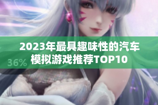 2023年最具趣味性的汽车模拟游戏推荐TOP10