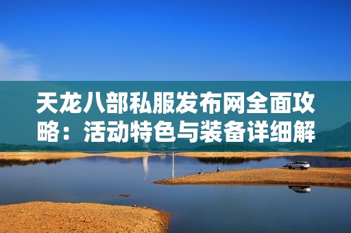 天龙八部私服发布网全面攻略：活动特色与装备详细解析
