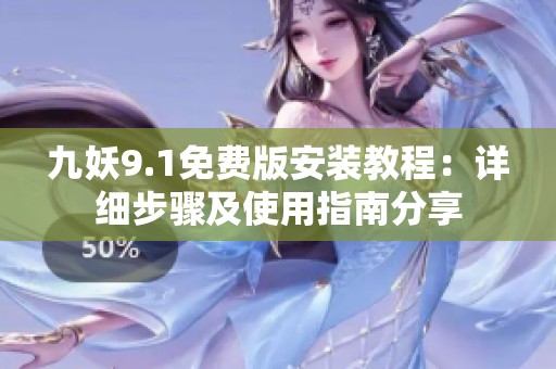 九妖9.1免费版安装教程：详细步骤及使用指南分享