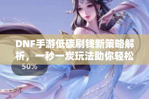 DNF手游低碳刷钱新策略解析，一秒一炭玩法助你轻松致富