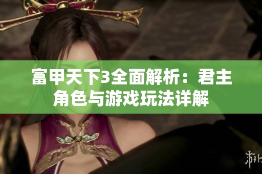 富甲天下3全面解析：君主角色与游戏玩法详解