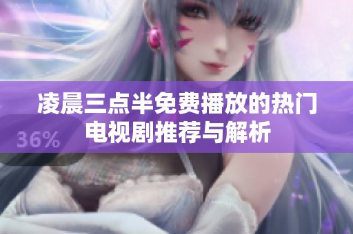 凌晨三点半免费播放的热门电视剧推荐与解析