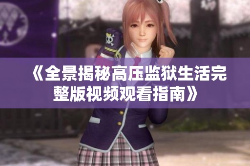 《全景揭秘高压监狱生活完整版视频观看指南》