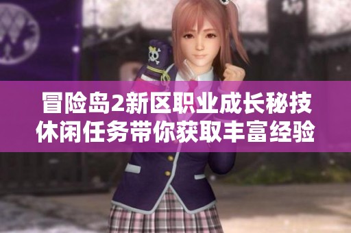 冒险岛2新区职业成长秘技休闲任务带你获取丰富经验技巧分享