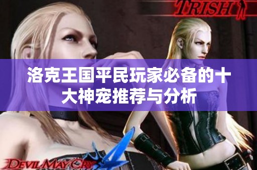 洛克王国平民玩家必备的十大神宠推荐与分析