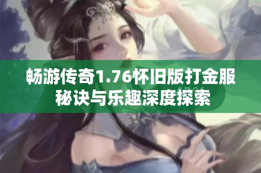畅游传奇1.76怀旧版打金服 秘诀与乐趣深度探索