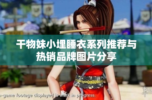 干物妹小埋睡衣系列推荐与热销品牌图片分享